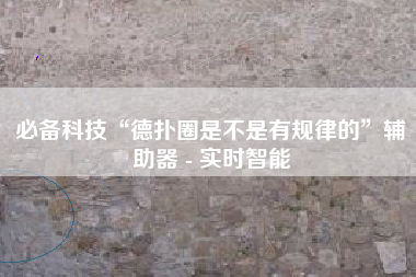 必备科技“德扑圈是不是有规律的”辅助器 - 实时智能