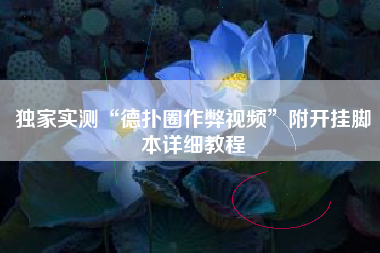 独家实测“德扑圈作弊视频”附开挂脚本详细教程